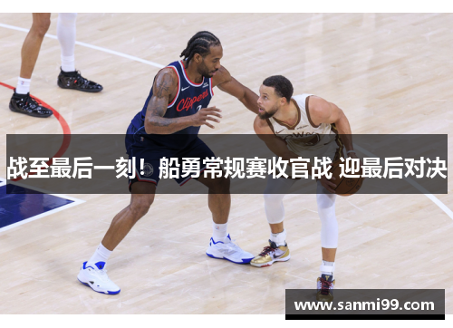战至最后一刻！船勇常规赛收官战 迎最后对决